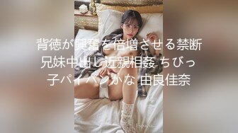 背徳が興奮を倍増させる禁断兄妹中出し近親相姦 ちびっ子パイパンかな 由良佳奈