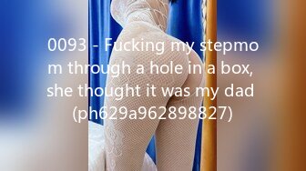 0093 - Fucking my stepmom through a hole in a box, she thought it was my dad (ph629a962898827)