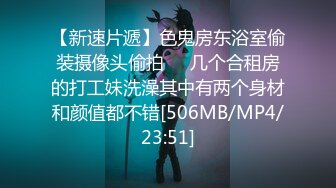 【新速片遞】色鬼房东浴室偷装摄像头偷拍❤️几个合租房的打工妹洗澡其中有两个身材和颜值都不错[506MB/MP4/23:51]