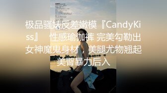 极品骚婊反差嫩模『CandyKiss』✅性感瑜伽裤 完美勾勒出女神魔鬼身材，美腿尤物翘起美臀暴力后入