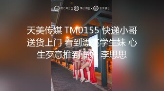 天美传媒 TM0155 快递小哥送货上门 看到漂亮学生妹 心生歹意推到强奸 李思思