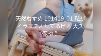 天然むすめ 101419_01 私がイラマチオしてあげる 大久保ゆう